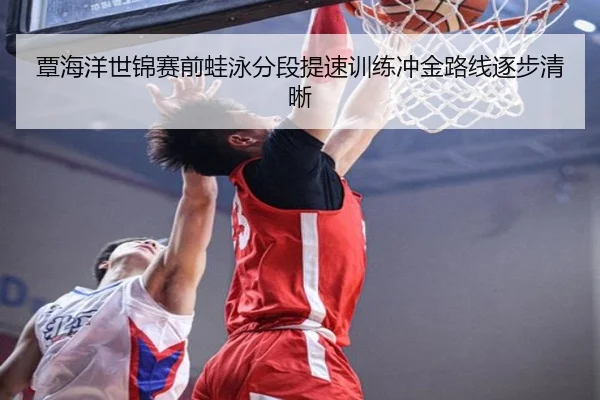 覃海洋世锦赛前蛙泳分段提速训练冲金路线逐步清晰